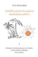 También mueren los lugares donde fuimos felices: I Premio Internacional de Poesía Juan Ramón Jiménez Coral Gables B08PJPWPB7 Book Cover