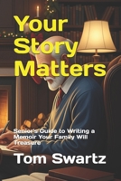 Your Story Matters: Senior's Guide to Writing a Memoir Your Family Will Treasure B0G5J5Y6D6 Book Cover