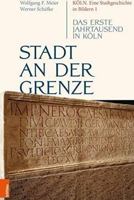 K?ln. Eine Stadtgeschichte in Bildern / Stadt an der Grenze : Das Erste Jahrtausend in K?ln 3412516899 Book Cover