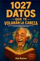 1027 Datos que te Volarán la Cabeza: Ciencia, Historia, Inventos, Idiomas, Robots, Criptos, Leyes Locas... y Todo lo Que No Sabías Que Querías Saber (Spanish Edition) B0FH9KCTZV Book Cover