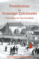 Prostitution in Victorian Colchester: Controlling the Uncontrollable 1909291978 Book Cover