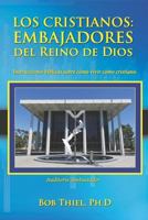 Los Cristianos: Embajadores del Reino de Dios: Instrucciones bíblicas sobre cómo vivir como cristiano. (Spanish Edition) 1641060573 Book Cover