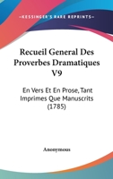 Recueil General Des Proverbes Dramatiques V9: En Vers Et En Prose, Tant Imprimes Que Manuscrits (1785) 1120023823 Book Cover