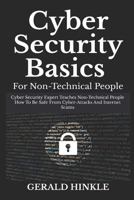 Cyber Security Basics for Non-Technical People: Cyber Security Expert Teaches Non-Technical People How to Be Safe from Cyber-Attacks and Internet Scams 1090473303 Book Cover