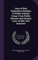 Laws of New Hampshire Relating to Public Schools Comp. From Public Statutes and Session Laws of 1891-1913 Inclusive 1358803536 Book Cover