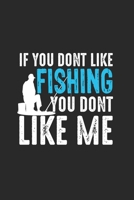 If You Dont Like Fishing You Dont Like Me: Notebook For Fishing Enthusiasts And Fishermen. Notebook And Exercise Book For School And Work 1654743585 Book Cover