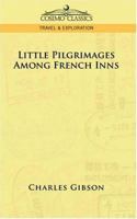 Little pilgrimages among French inns; the story of a pilgrimage to characteristic spots of rural France 1596051418 Book Cover