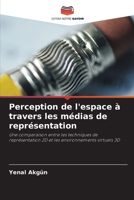 Perception de l'espace à travers les médias de représentation: Une comparaison entre les techniques de représentation 2D et les environnements virtuels 3D 6203048593 Book Cover