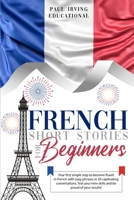 French Short Stories for Beginners: Your first simple step to become fluent in French with easy phrases in 20 captivating conversations. Test your new ... and be proud of your results! (Easy French) 1801118299 Book Cover