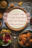 100 Everyday Fun and Easy Food Adventures: Recipes for Delicious Discoveries B0CFCLW8FT Book Cover