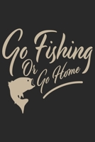 Fishing or go home: Fishing Log Book for kids and men, 120 pages notebook where you can note your daily fishing experience, memories and others fishing related notes. 1713237407 Book Cover