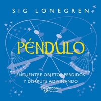 Péndulo: Encuentre objetos perdidos y desarrolle su intuición (Spanish Edition) 1639191194 Book Cover