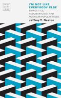 I'm Not Like Everybody Else: Biopolitics, Neoliberalism, and American Popular Music 149620865X Book Cover