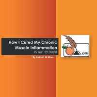 How I Cured My Chronic Muscle Inflammation. in Just 29 Days! 1504323742 Book Cover