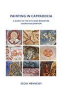 Painting in Cappadocia: A Guide to the Sites and Byzantine Church Decoration 0957662807 Book Cover