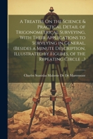 A Treatise On the Science & Practical Detail of Trigonometrical Surveying, With Their Applications to Surveying in General, 1021628158 Book Cover