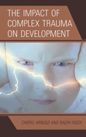 The Impact of Complex Trauma on Development 0765709848 Book Cover