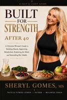 Built for Strength After 40: A Christian Woman's Guide to Building Muscle, Supporting Metabolism, Renewing the Mind, and Stewarding Her Health B0HC7S3HLK Book Cover