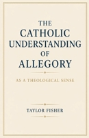 The Catholic Understanding of Allegory as a Theological Sense B0GY9ZLYZ5 Book Cover
