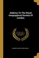 Address to the Royal Geographical Society of London 1144008212 Book Cover