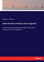 Edwin Arnold as Poetizer and as Paganizer: Containing an Examination of the Light of Asia for Its Literature and for Its Buddhism 0530713500 Book Cover