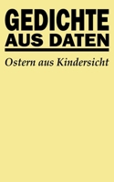 Gedichte aus Daten: Ostern aus Kindersicht (German Edition) B0DTT2JX5L Book Cover