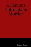 A Famous Nottingham Murder 1847537316 Book Cover
