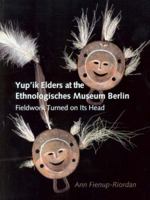 Yup'ik Elders at the Ethnologisches Museum Berlin: Fieldwork Turned On Its Head 0295984643 Book Cover