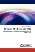 Towards The Semantic Web: The Automation Of Knowledge Acquisition From The Medical Web 3846582883 Book Cover