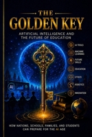 THE GOLDEN KEY: ARTIFICIAL INTELLIGENCE AND THE FUTURE OF EDUCATION B0HGXGB9WH Book Cover