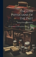 English Physicians of the Past; Short Sketches of the Life and Work of Linacre, Gilbert, Harvey, Gli 1022051997 Book Cover