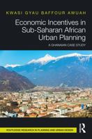 Economic Incentives in Sub-Saharan African Urban Planning: A Ghanaian Case Study 0367565889 Book Cover