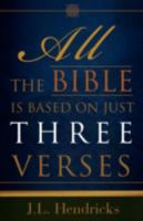 All the Bible Is Based on Just Three Verses 1606477315 Book Cover