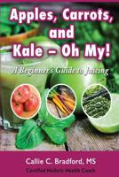 Apples, Carrots and Kale, Oh My: A Beginners Guide to Juicing 1522936114 Book Cover