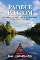 Paddle Pilgrim: Kayaking the Erie Canal and Hudson River to the Statue of Liberty 1540585646 Book Cover