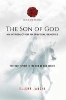 The Son of God: An Introduction to Spiritual Genetics (The Holy Spirit is the Son of God Series) B0GCDDFH3R Book Cover