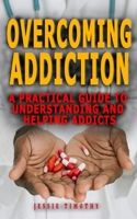 OVERCOMING ADDICTION: A Practical Guide To Understanding And Helping Addicts - Strategies In The Treatment of Addictive Behaviors -Relapsed Prevention B0948JWQTY Book Cover