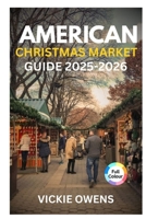 AMERICAN CHRISTMAS MARKET GUIDE 2025-2026: Discover Chicago, New York City, Philadelphia & More – Food, Shopping, Accommodation, Itineraries, and ... Markets (VACATION COMPANION 2025-2026) B0FPYB5JWT Book Cover