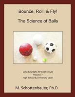 Bounce, Roll, & Fly: The Science of Balls: Data and Graphs for Science Lab: Volume 7 1499336438 Book Cover