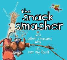The Snack Smasher: And Other Reasons Why It's Not My Fault 0689854692 Book Cover