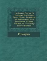 La Guerra Gotica Di Procopio Di Cesarea: Testo Greco, Emendato Sui Manoscritti Con Traduzione Italiana, Volume 23 1018348662 Book Cover
