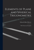 Elements of Plane and Spherical Trigonometry: With Numerous Examples - Primary Source Edition 1017351317 Book Cover