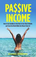 Passive Income: How to Say Goodbye to Your Boss in Less Than 6 Months and Travel the World While the Money Flows in 171994718X Book Cover