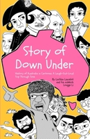 Story of Down Under: History in Australia in Cartoons: A laugh-Out-Loud Trip Through Time 1764200306 Book Cover