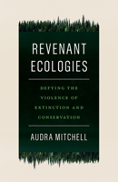 Revenant Ecologies: Defying the Violence of Extinction and Conservation B0D6P6ZFDS Book Cover