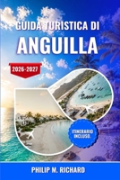 Guida turistica di Anguilla 2026-2027: Esplora spiagge incontaminate, ristoranti sul mare, isole appartate, barriere coralline ideali per lo ... una fuga serena nei Caraibi (Italian Edition) B0GYW26R8S Book Cover