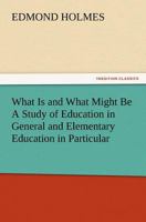 What is and What Might Be, a Study of Education in General and Elementary Education in Particular 1985032856 Book Cover