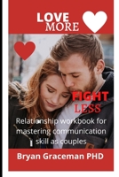 Love more fight less: Mastering the act of communication in relationship B0BCDSN1JN Book Cover