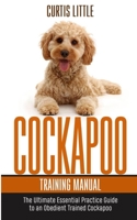 Cockapoo Training Manual: The Ultimate Essential Practice Guide to an Obedient Trained Cockapoo B08NVGHLMD Book Cover
