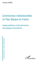 Controverses institutionnelles en Pays Basque de France: Usages politiques et déconstructions des préjugés socioculturels (Anthropologie Du Monde Occidental) (French Edition) 2296114709 Book Cover